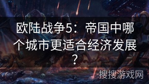 欧陆战争5:帝国中哪个城市更适合经济发展? 欧陆战争5:帝国中哪个城市更适合经济发展?
