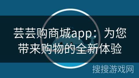 芸芸购商城app：为您带来购物的全新体验