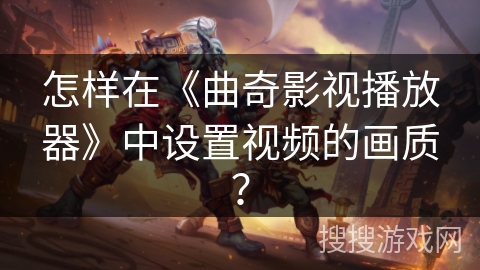 怎样在《曲奇影视播放器》中设置视频的画质？