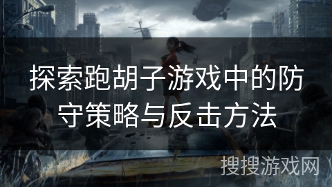探索跑胡子游戏中的防守策略与反击方法 探索跑胡子游戏中的防守策略与反击方法