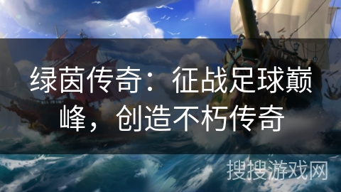 绿茵传奇：征战足球巅峰，创造不朽传奇
