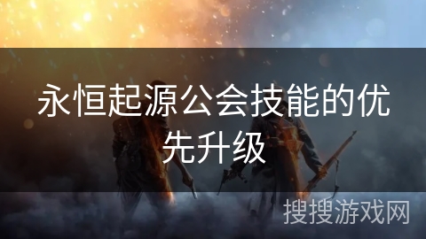 永恒起源公会技能的优先升级
