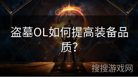 盗墓OL如何提高装备品质? 盗墓OL如何提高装备品质?