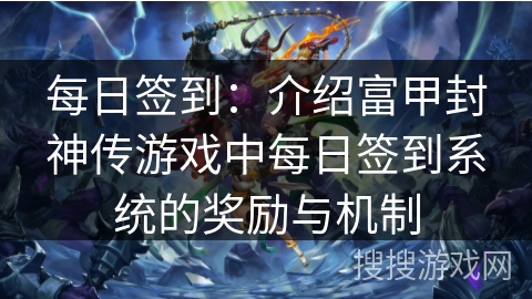 每日签到：介绍富甲封神传游戏中每日签到系统的奖励与机制