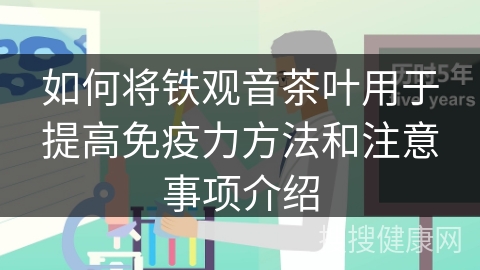 如何将铁观音茶叶用于提高免疫力方法和注意事项介绍