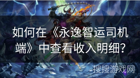 如何在《永逸智运司机端》中查看收入明细？