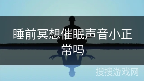 睡前冥想催眠声音小正常吗
