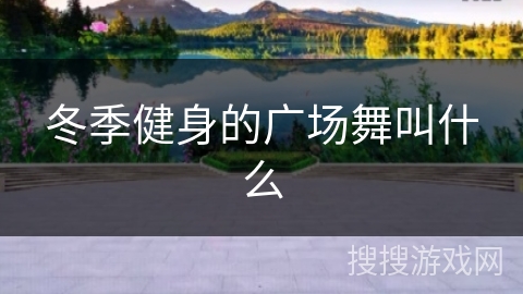 冬季健身的广场舞叫什么 冬季健身的广场舞叫什么