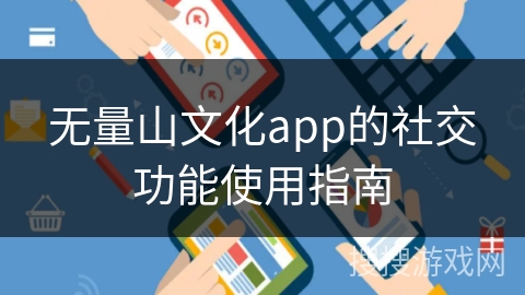 无量山文化app的社交功能使用指南