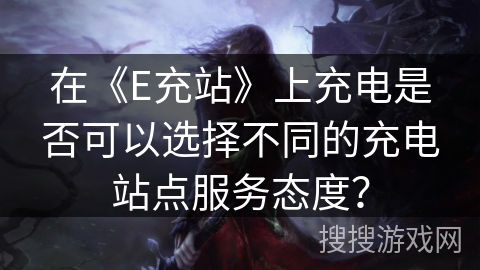 在《E充站》上充电是否可以选择不同的充电站点服务态度？