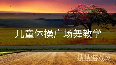 儿童体操广场舞教学 儿童体操广场舞教学