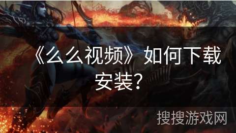《么么视频》如何下载安装？
