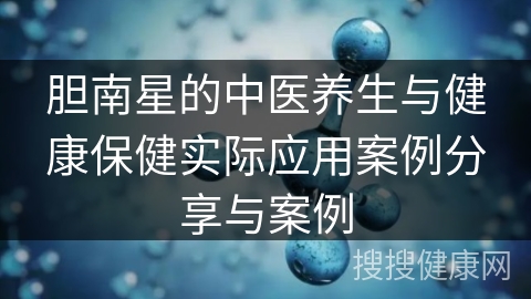 胆南星的中医养生与健康保健实际应用案例分享与案例