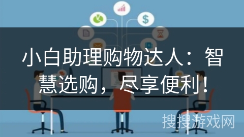 小白助理购物达人：智慧选购，尽享便利！