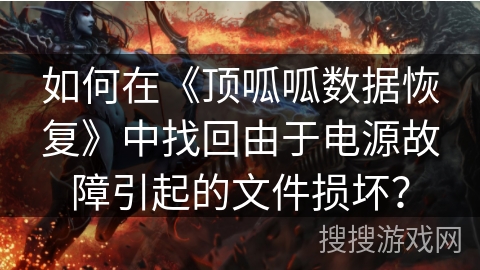 如何在《顶呱呱数据恢复》中找回由于电源故障引起的文件损坏？