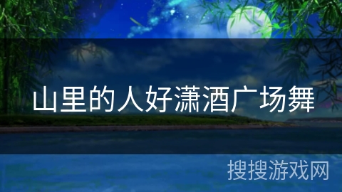 山里的人好潇酒广场舞 山里的人好潇酒广场舞
