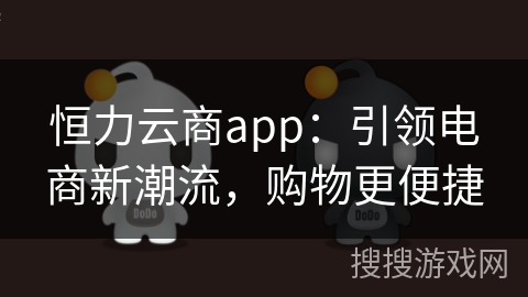 恒力云商app：引领电商新潮流，购物更便捷