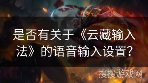 是否有关于《云藏输入法》的语音输入设置? 是否有关于《云藏输入法》的语音输入设置?