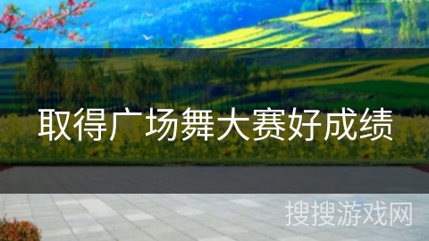 取得广场舞大赛好成绩