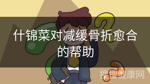 什锦菜对减缓骨折愈合的帮助