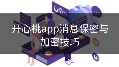 开心桃app消息保密与加密技巧