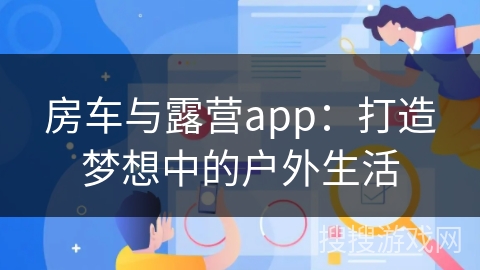 房车与露营app：打造梦想中的户外生活