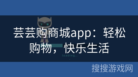 芸芸购商城app：轻松购物，快乐生活