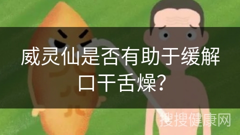 威灵仙是否有助于缓解口干舌燥？