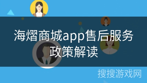海熠商城app售后服务政策解读 海熠商城app售后服务政策解读