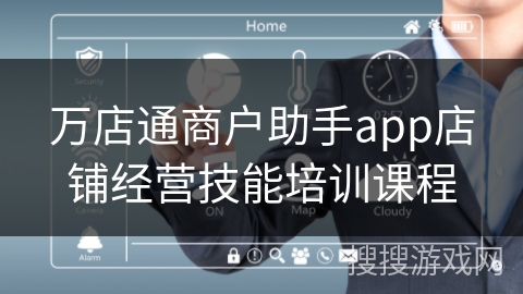 万店通商户助手app店铺经营技能培训课程 万店通商户助手app店铺经营技能培训课程