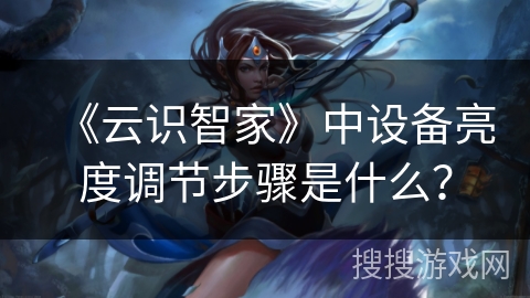 《云识智家》中设备亮度调节步骤是什么？