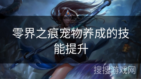 零界之痕宠物养成的技能提升