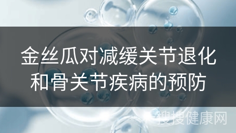 金丝瓜对减缓关节退化和骨关节疾病的预防