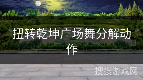 扭转乾坤广场舞分解动作