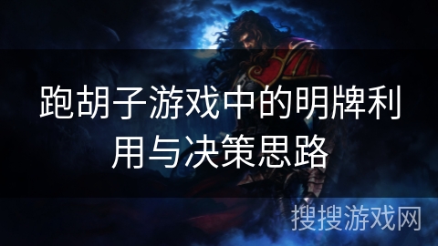 跑胡子游戏中的明牌利用与决策思路