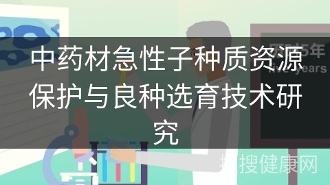 中药材急性子种质资源保护与良种选育技术研究