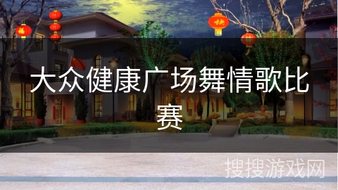 大众健康广场舞情歌比赛 大众健康广场舞情歌比赛