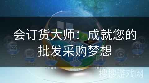 会订货大师:成就您的批发采购梦想 会订货大师:成就您的批发采购梦想