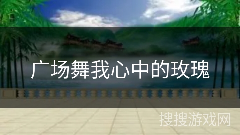 广场舞我心中的玫瑰 广场舞我心中的玫瑰