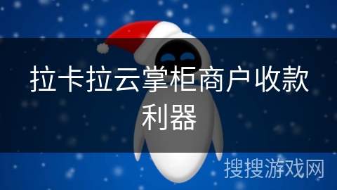 拉卡拉云掌柜商户收款利器 拉卡拉云掌柜商户收款利器