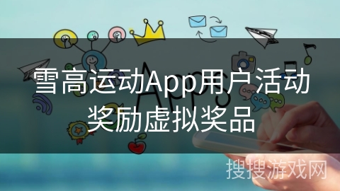 雪高运动App用户活动奖励虚拟奖品