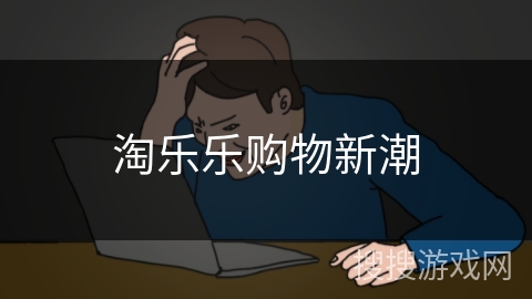 淘乐乐购物新潮 淘乐乐购物新潮