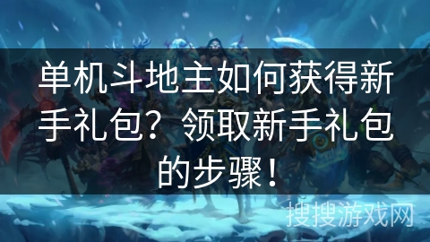 单机斗地主如何获得新手礼包？领取新手礼包的步骤！