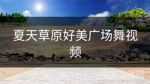 夏天草原好美广场舞视频