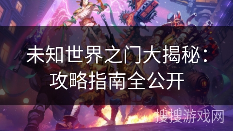 未知世界之门大揭秘：攻略指南全公开