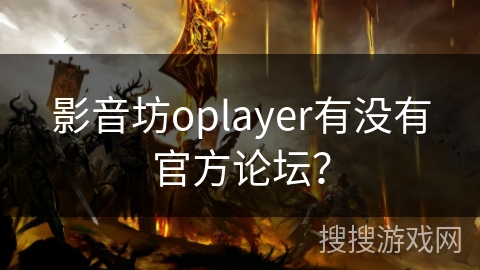 影音坊oplayer有没有官方论坛? 影音坊oplayer有没有官方论坛?