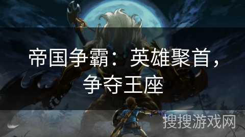 帝国争霸:英雄聚首,争夺王座 帝国争霸:英雄聚首,争夺王座