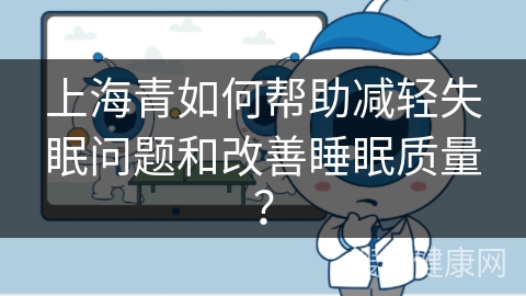 上海青如何帮助减轻失眠问题和改善睡眠质量？