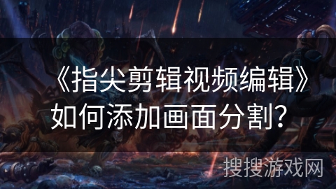 《指尖剪辑视频编辑》如何添加画面分割？