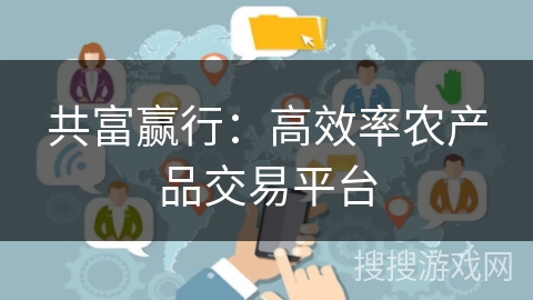 共富赢行：高效率农产品交易平台